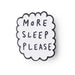 More sleep please enamel pin
