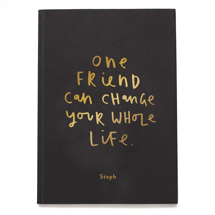 one friend can change your whole life notebook