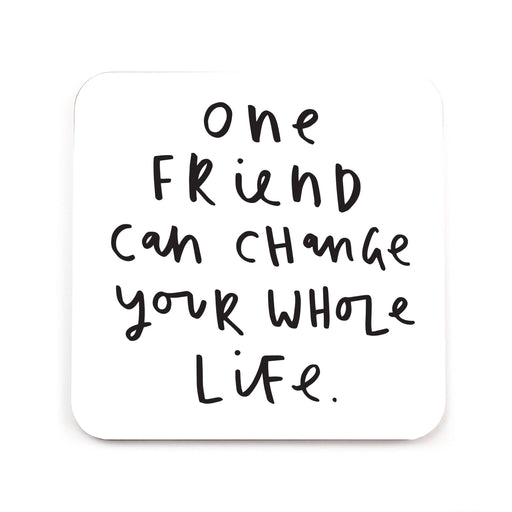 One Friend Can Change Your Whole Life Coaster 