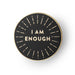 I am enough enamel pin