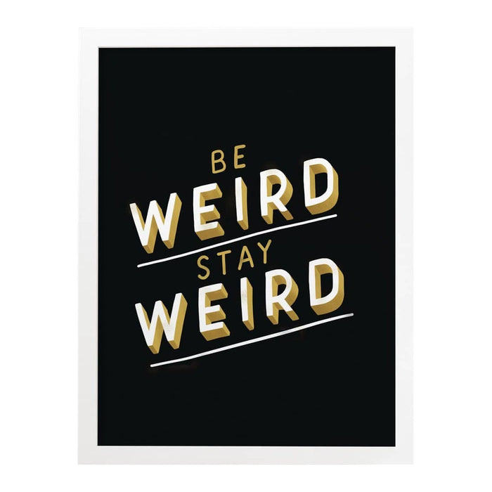 be weird stay weird art print
