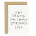 one friend can change your whole life greeting card