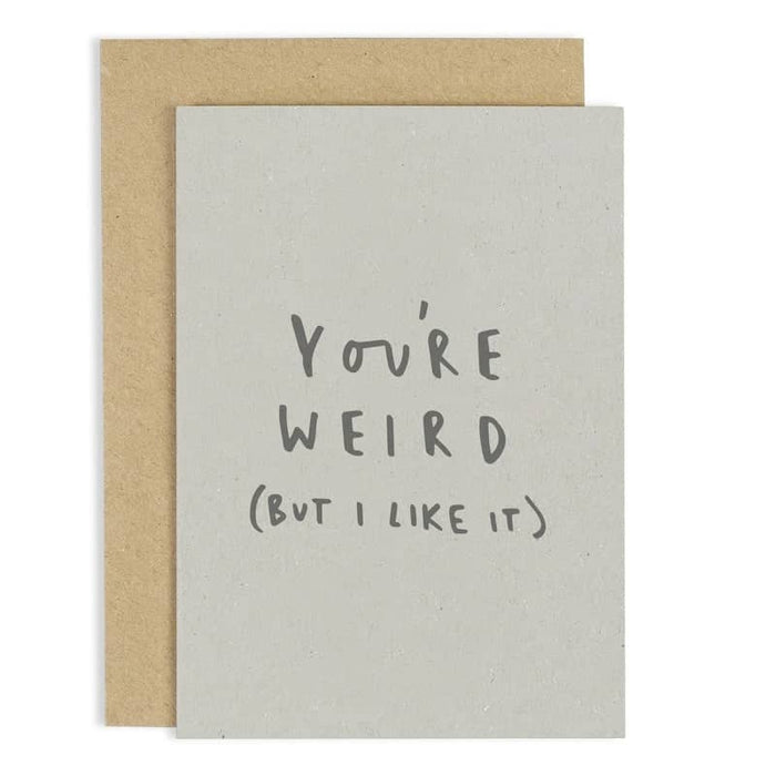 you're weird but i like it card