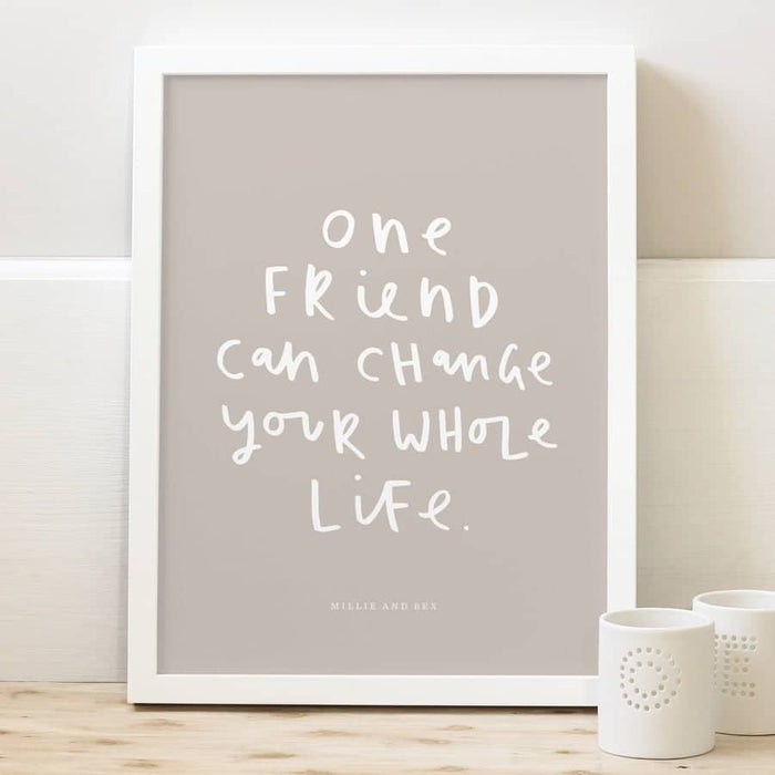 one friend can change your whole life typography print